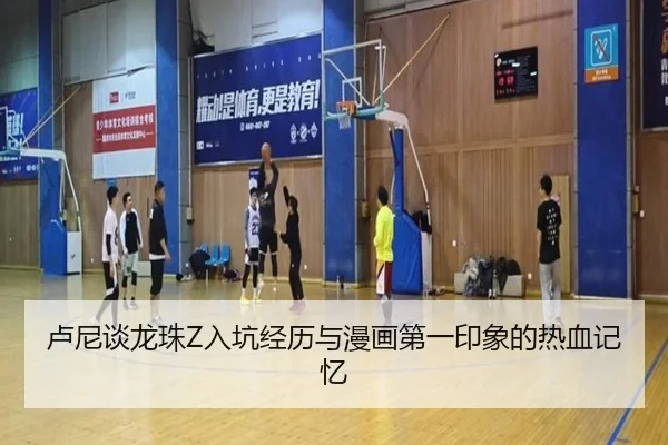 卢尼谈龙珠Z入坑经历与漫画第一印象的热血记忆
